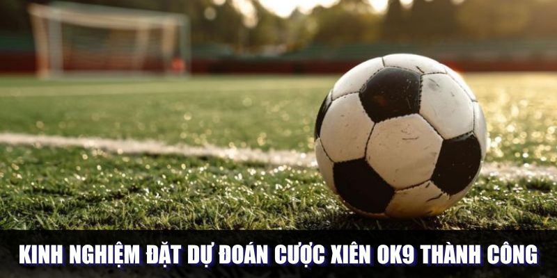 Chiến lược chinh phục dự đoán xiên tại Ok9
