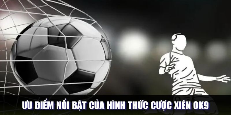 Các điểm mạnh đáng kể của cược xiên Ok9