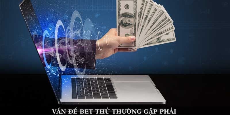 Vấn đề bet thủ thường gặp phải trong hướng dẫn rút tiền từ QQ88